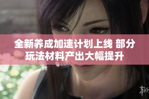 全新养成加速计划上线 部分玩法材料产出大幅提升