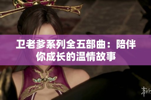 卫老爹系列全五部曲：陪伴你成长的温情故事