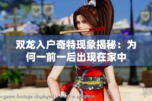 双龙入户奇特现象揭秘：为何一前一后出现在家中