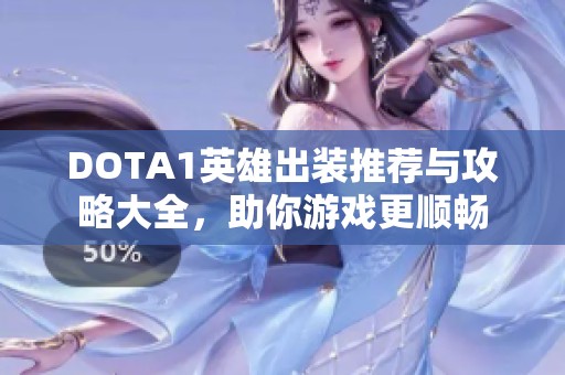 DOTA1英雄出装推荐与攻略大全，助你游戏更顺畅