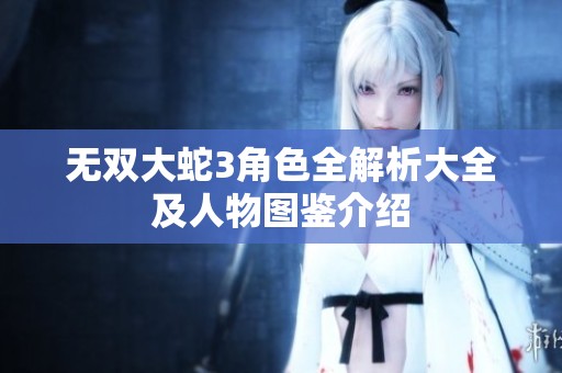 无双大蛇3角色全解析大全及人物图鉴介绍
