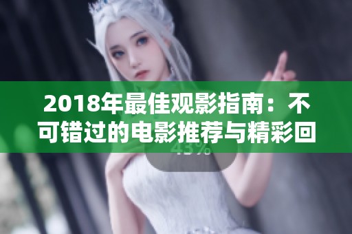 2018年最佳观影指南：不可错过的电影推荐与精彩回顾