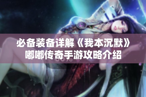 必备装备详解《我本沉默》嘟嘟传奇手游攻略介绍