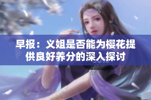 早报：义姐是否能为樱花提供良好养分的深入探讨