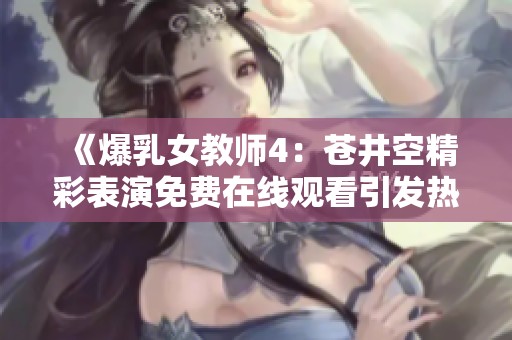 《爆乳女教师4：苍井空精彩表演免费在线观看引发热议》