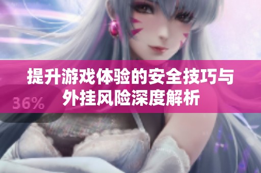 提升游戏体验的安全技巧与外挂风险深度解析