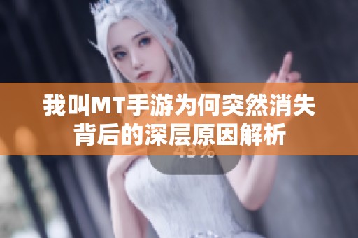 我叫MT手游为何突然消失背后的深层原因解析