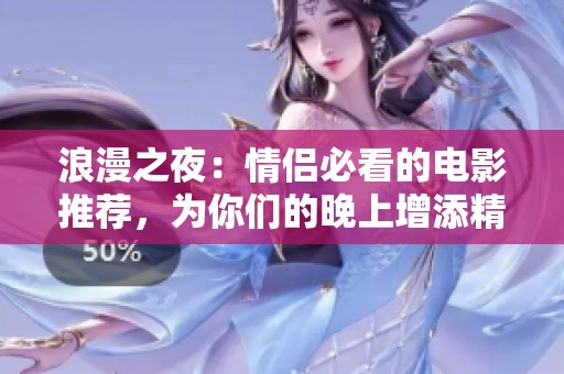 浪漫之夜：情侣必看的电影推荐，为你们的晚上增添精彩