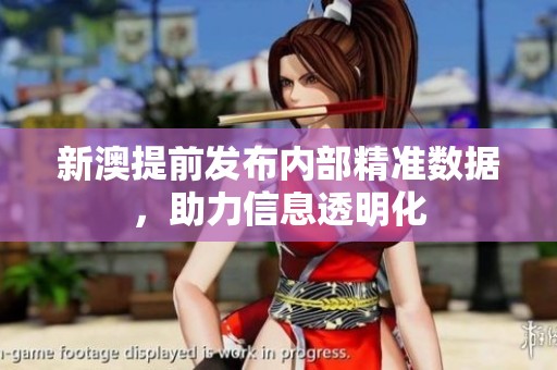 新澳提前发布内部精准数据，助力信息透明化