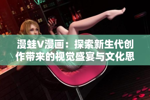 漫蛙V漫画：探索新生代创作带来的视觉盛宴与文化思考