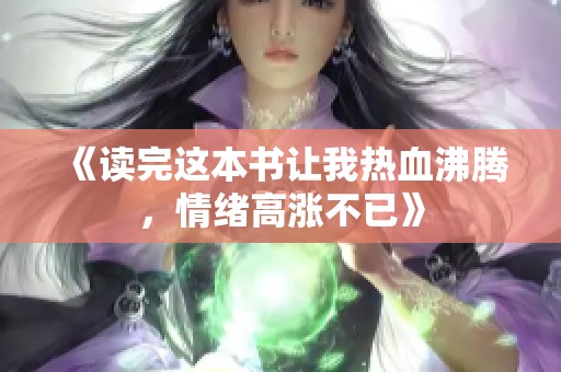 《读完这本书让我热血沸腾，情绪高涨不已》