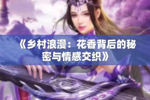 《乡村浪漫：花香背后的秘密与情感交织》