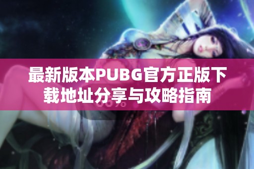 最新版本PUBG官方正版下载地址分享与攻略指南