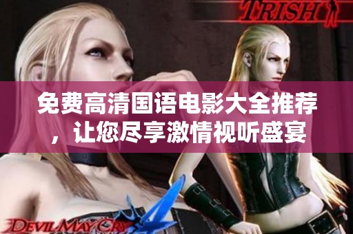 免费高清国语电影大全推荐，让您尽享激情视听盛宴