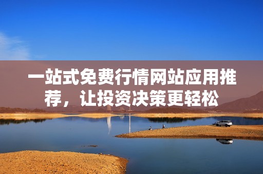 一站式免费行情网站应用推荐，让投资决策更轻松