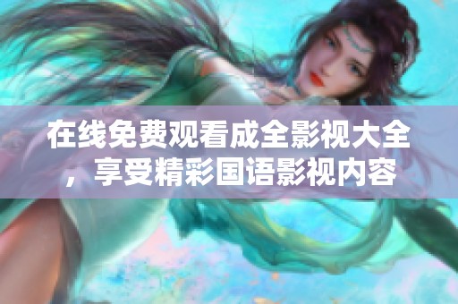 在线免费观看成全影视大全，享受精彩国语影视内容