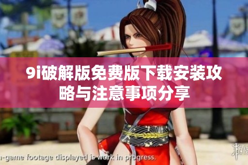 9i破解版免费版下载安装攻略与注意事项分享