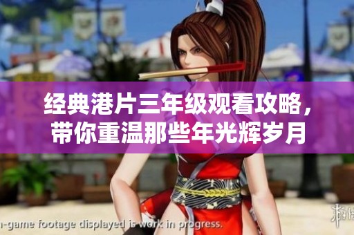 经典港片三年级观看攻略，带你重温那些年光辉岁月
