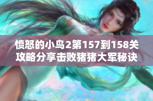愤怒的小鸟2第157到158关攻略分享击败猪猪大军秘诀