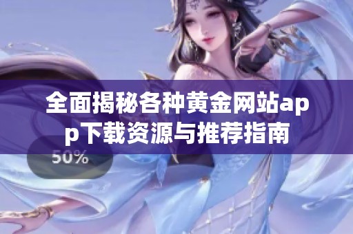 全面揭秘各种黄金网站app下载资源与推荐指南