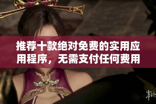 推荐十款绝对免费的实用应用程序，无需支付任何费用