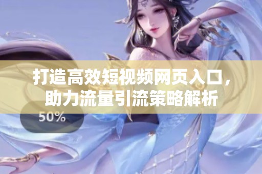 打造高效短视频网页入口，助力流量引流策略解析