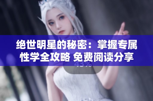 绝世明星的秘密：掌握专属性学全攻略 免费阅读分享