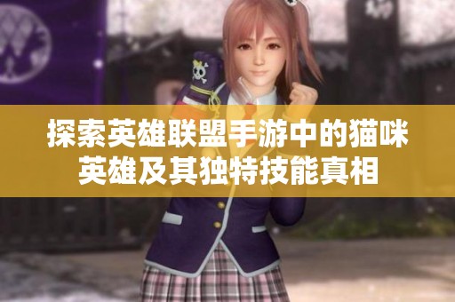 探索英雄联盟手游中的猫咪英雄及其独特技能真相
