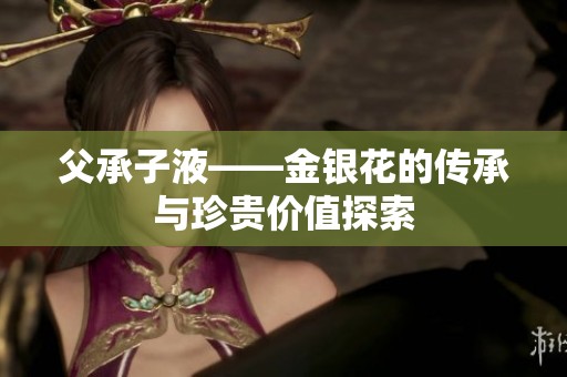 父承子液——金银花的传承与珍贵价值探索