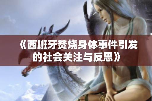《西班牙焚烧身体事件引发的社会关注与反思》