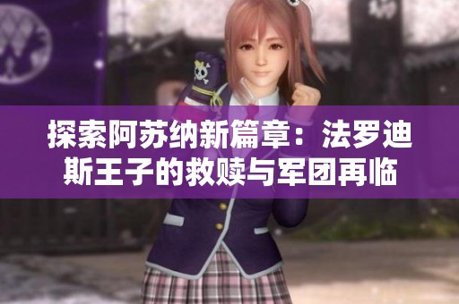 探索阿苏纳新篇章：法罗迪斯王子的救赎与军团再临