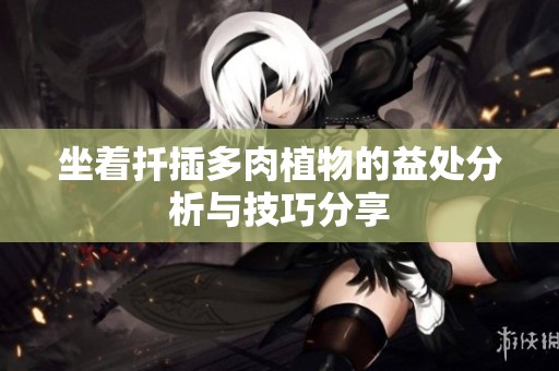 坐着扦插多肉植物的益处分析与技巧分享