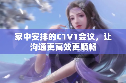 家中安排的C1V1会议，让沟通更高效更顺畅
