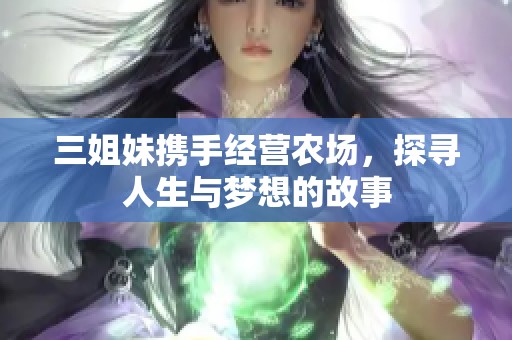 三姐妹携手经营农场，探寻人生与梦想的故事