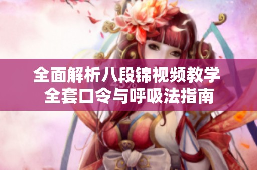 全面解析八段锦视频教学 全套口令与呼吸法指南