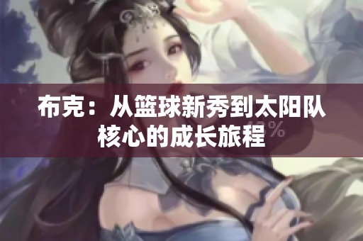 布克：从篮球新秀到太阳队核心的成长旅程