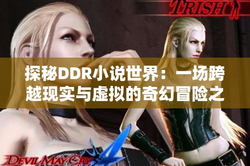 探秘DDR小说世界：一场跨越现实与虚拟的奇幻冒险之旅