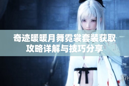 奇迹暖暖月舞霓裳套装获取攻略详解与技巧分享
