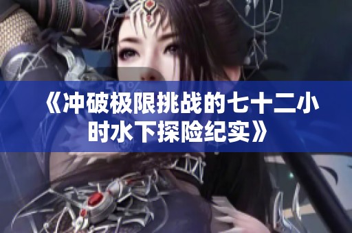 《冲破极限挑战的七十二小时水下探险纪实》