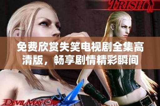 免费欣赏失笑电视剧全集高清版，畅享剧情精彩瞬间