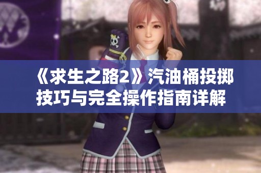 《求生之路2》汽油桶投掷技巧与完全操作指南详解
