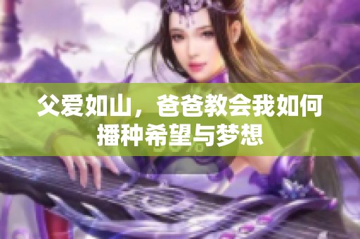 父爱如山，爸爸教会我如何播种希望与梦想