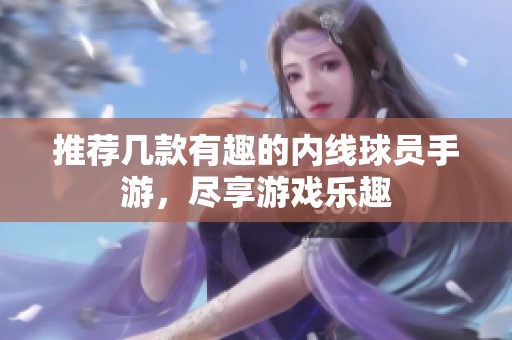 推荐几款有趣的内线球员手游，尽享游戏乐趣