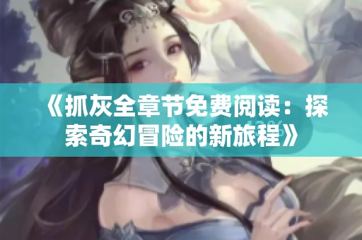 《抓灰全章节免费阅读：探索奇幻冒险的新旅程》