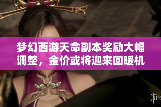 梦幻西游天命副本奖励大幅调整，金价或将迎来回暖机遇