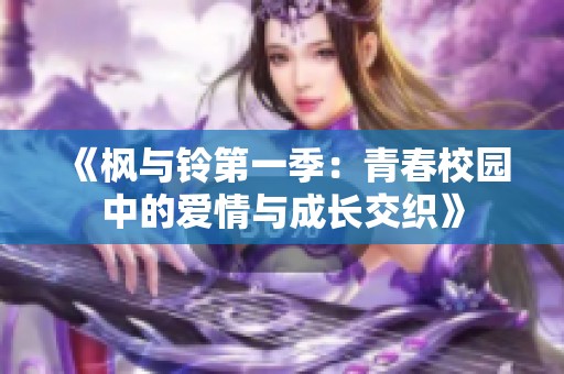 《枫与铃第一季：青春校园中的爱情与成长交织》