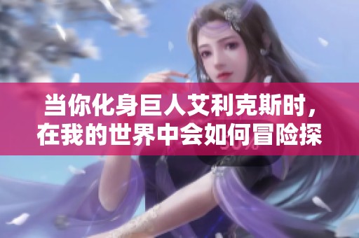 当你化身巨人艾利克斯时，在我的世界中会如何冒险探索呢