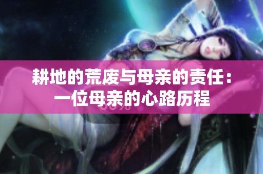 耕地的荒废与母亲的责任：一位母亲的心路历程