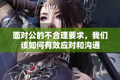 面对公的不合理要求，我们该如何有效应对和沟通