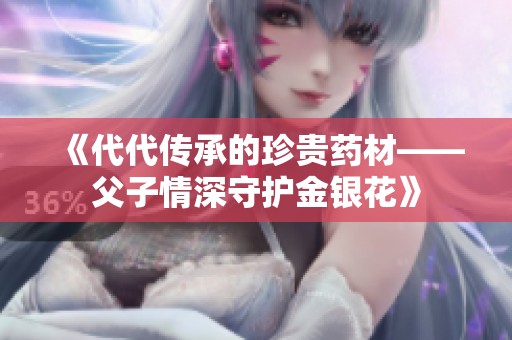 《代代传承的珍贵药材——父子情深守护金银花》